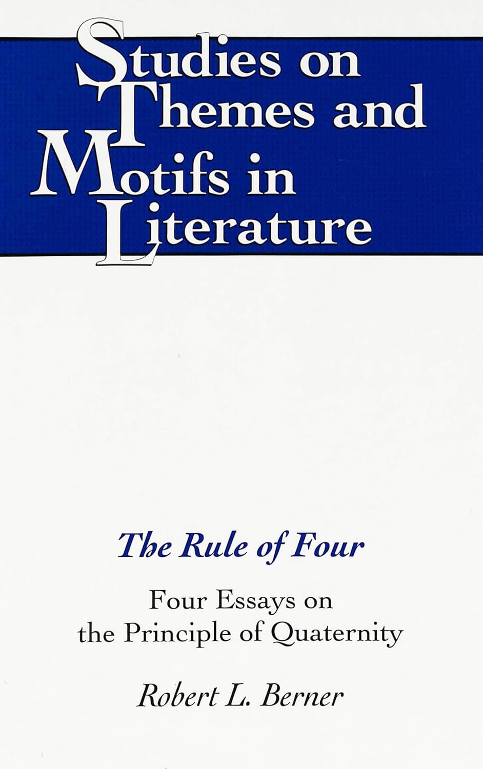 The Rule of Four: Four Essays on the Principle of Quaternity (Studies on Themes and Motifs in Literature Series)