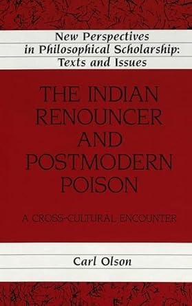 The Indian Renouncer and Postmodern Poison: A Cross-Cultural Encounter (New Perspectives in Philosophical Scholarship Series)