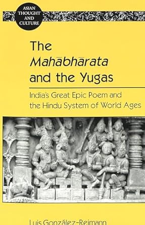 The Mahabharata and the Yugas: India&#39;s Great Epic Poem and the Hindu ...