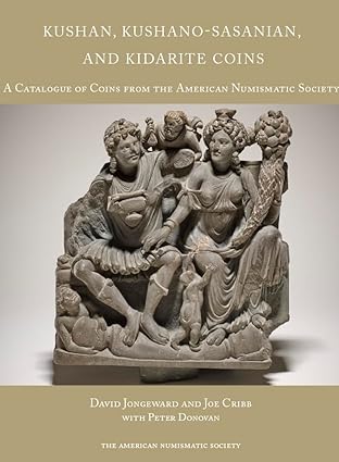 Kushan, Kushano-Sasanian, and Kidarite Coins: A Catalogue of Coins from the American Numismatic Society