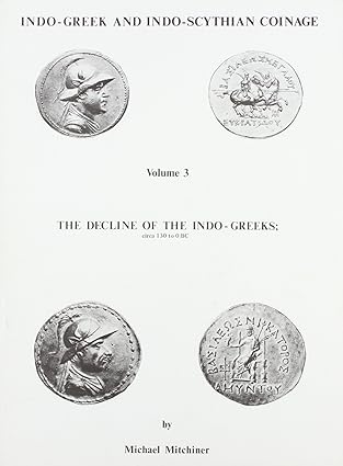 Indo-Greek and Indo-Scythian Coinage: Volume 3: The Decline of the Indo-Greeks; Circa ...