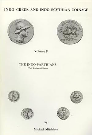 Indo-Greek and Indo-Scythian Coinage: Volume 8: The Indo-Parthians: Their Kushan Neighbours