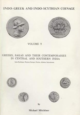 Indo-Greek and Indo-Scythian Coinage: Volume 9: Greeks, Sakas and Their Contemporaries in Central and Southern India: Indo-Parthians, Western Satraps, Chutus, Abhiras, Satavahanas