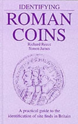 Identifying Roman Coins: A Practical Guide to the Identification of Site Finds in Britain