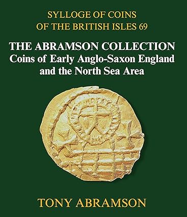 Sylloge of Coins of the British Isles 69: The Abramson Collection: Coins of Early Anglo-Saxon England and the North Sea Area