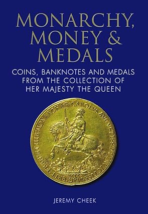 Monarchy, Money and Medals: Coins, Banknotes and Medals from the Collection of Her Majesty The Queen