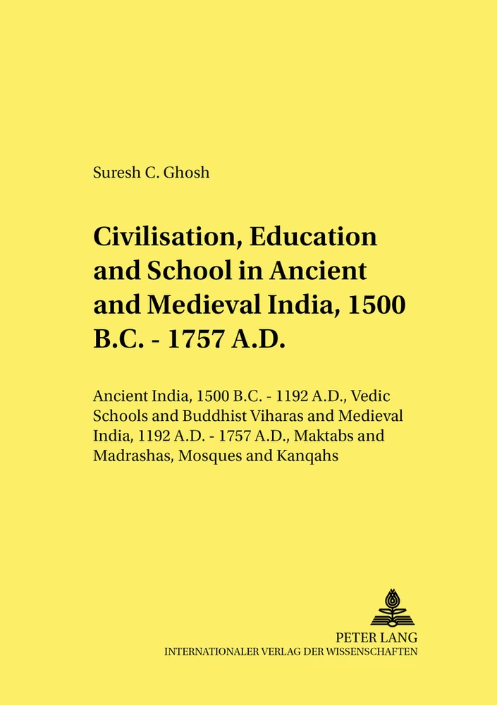 Civilisation, Education and School in Ancient and Medieval India, 1500 B.C. - 1757 A.D.: Ancient India, 1500 B.C. - 1192 A.D., Vedic Schools and Buddhist Viharas and Medieval India, 1192 A.D. - 1757 A.D., Maktabs and Madrashas, Mosques and Khanqahs