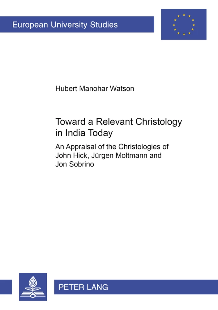 Towards a Relevant Christology in India Today: An Appraisal of the Christologies of John Hick, Jurgen Moltmann and Jon Sobrino