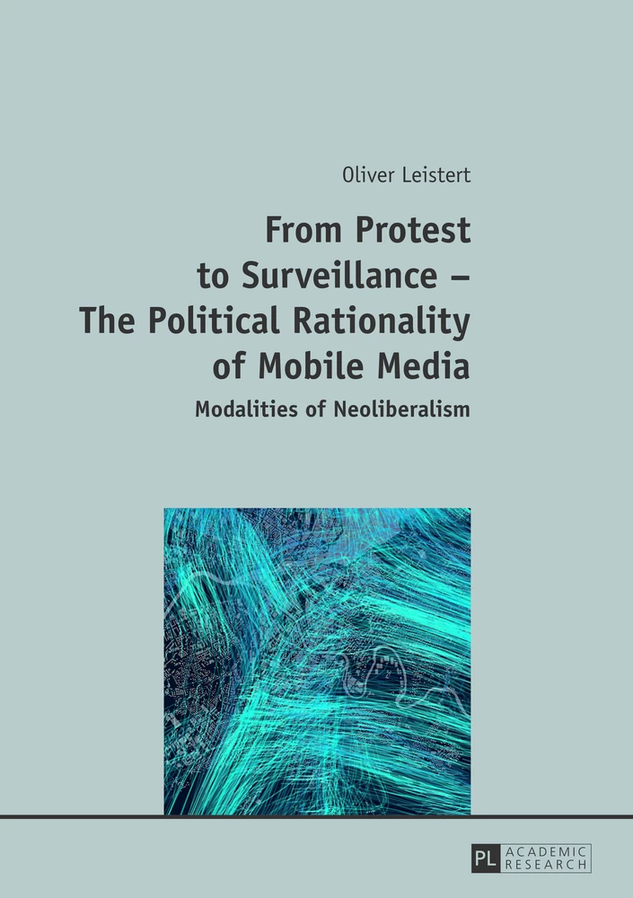 From Protest to Surveillance – The Political Rationality of Mobile Media: Modalities of Neoliberalism