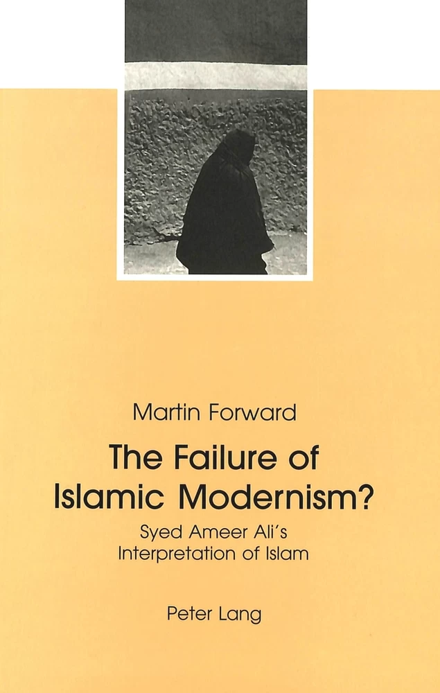 The Failure of Islamic Modernism?: Syed Ameer Ali&#39;s Interpretation of Islam