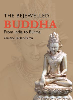 The Bejewelled Buddha: From India to Burma: New Considerations (Sixth Kumar Sarat Kumar Roy Memorial Lecture)