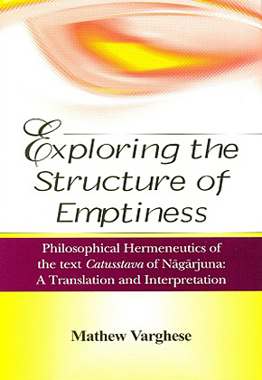 Exploring the Structure of Emptiness - Philosophical Hermeneutics of the text Catusstava of Nagarjuna: A Translation and Interpretation