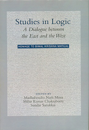 Studies in Logic: A Dialogue between the East and the West (Homage to Bimal Krishna Matilal)