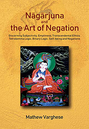 Nagarjuna and the Art of Negation: Discerning Subjectivity, Emptiness, Transcendental Ethics, Tetralemma ...