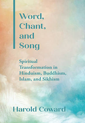 Word, Chant, and Song: Spiritual Transformation in Hinduism, Buddhism, Islam, and Sikhism ...