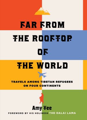 Far from the Rooftop of the World: Travels among Tibetan Refugees on Four Continents