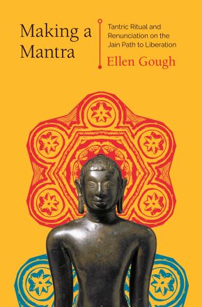 Making a Mantra: Tantric Ritual and Renunciation on the Jain Path to Liberation