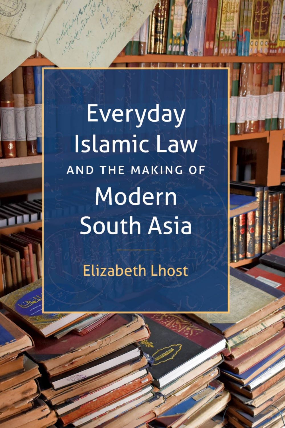 Everyday Islamic Law and the Making of Modern South Asia